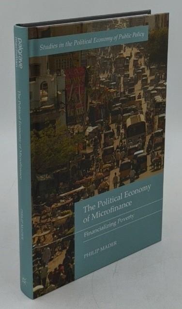 Mader, Philip:  The political economy of microfinance : financializing poverty. Institut for Development Studies, United Kingdom / Studies in the political economy of public policy 