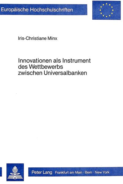 Minx, Iris-Christiane:  Innovationen als Instrument des Wettbewerbs zwischen Universalbanken. (=Europäische Hochschulschriften / Reihe 5 / Volks- und Betriebswirtschaft ; Bd. 450). 