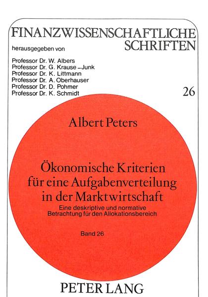 Peters, Albert:  Ökonomische Kriterien für eine Aufgabenverteilung in der Marktwirtschaft. Eine deskriptive u. normative Betrachtung für den Allokationsbereich. (=Finanzwissenschaftliche Schriften ; Bd. 26). 