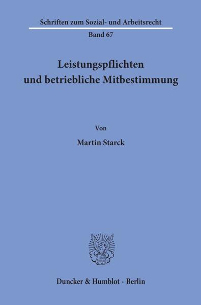 Starck, Martin:  Leistungspflichten und betriebliche Mitbestimmung. Schriften zum Sozial- und Arbeitsrecht; Bd. 67. 