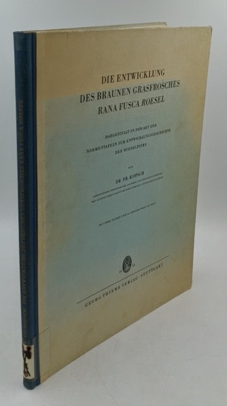 Kopsch, Fr.:  Die Entwicklung des braunen Grasfrosches rana fusca Roesel : Dargestellt in der Art der Normentafeln zur Entwicklungsgeschichte der Wirbeltiere. 