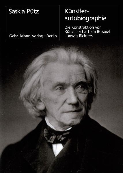 Pütz, Saskia:  Künstlerautobiographie : die Konstruktion von Künstlerschaft am Beispiel Ludwig Richters. (=Berliner Schriften zur Kunst ; Bd. 23). 