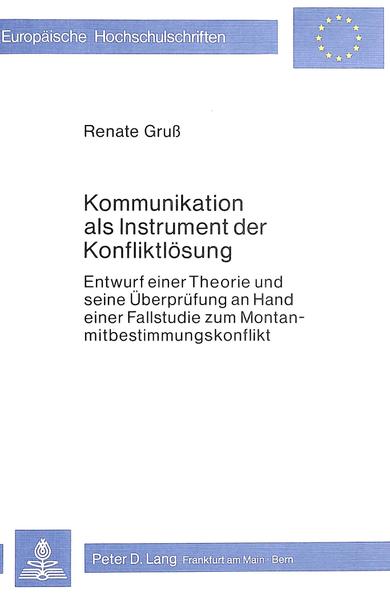 Gruss, Renate:  Kommunikation als Instrument der Konfliktlösung : Entwurf einer Theorie und seine Überprüfung an Hand einer Fallstudie zum Montanmitbestimmungskonflikt. (=Europäische Hochschulschriften / Reihe 31 / Politik ; Bd. 29) 