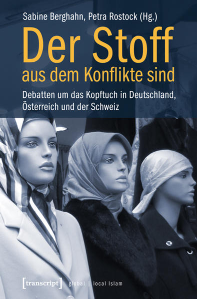 Berghahn, Sabine und Petra Rostock (Hrsg.):  Der Stoff, aus dem Konflikte sind : Debatten um das Kopftuch in Deutschland, Österreich und der Schweiz (=Global, local Islam). 