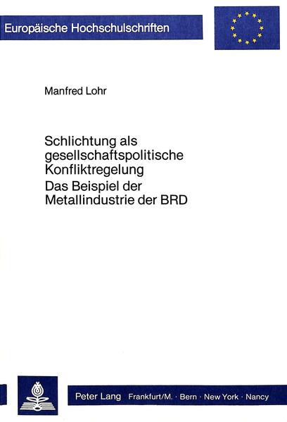 Lohr, Manfred:  Schlichtung als gesellschaftspolitische Konfliktregelung : das Beispiel der Metallindustrie der BRD. (=Europäische Hochschulschriften / Reihe 5 / Volks- und Betriebswirtschaft ; Bd. 520) 