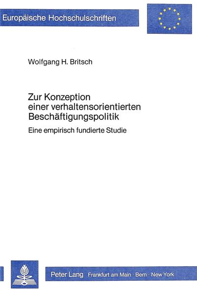 Britsch, Wolfgang H.:  Zur Konzeption einer verhaltensorientierten Beschäftigungspolitik : einer empirisch fundierte Studie. (=Europäische Hochschulschriften / Reihe 5 / Volks- und Betriebswirtschaft ; Bd. 448) 