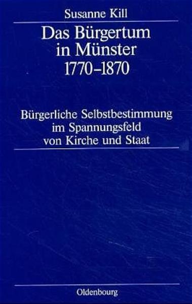 Kill, Susanne:  Das Bürgertum in Münster 1770 - 1870: Bürgerliche Selbstbestimmung im Spannungsfeld von Kirche und Staat. Stadt und Bürgertum; Bd. 12. 