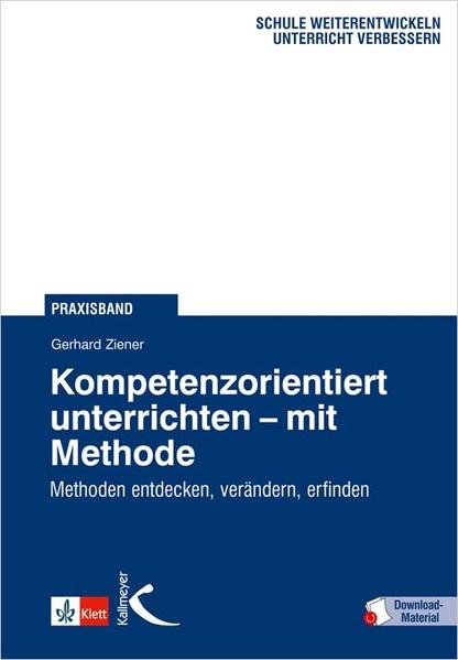 Ziener, Gerhard und Mathias Kessler:  Kompetenzorientiert unterrichten - mit Methode. Methoden entdecken, verändern, erfinden. Schule weiterentwickeln - Unterricht verbessern : Unterrichtsentwicklung und Unterrichtsqualität : Praxisband. 