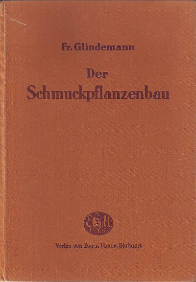 Glindemann, Friedrich:  Der Schmuckpflanzenbau. Ein Ratgeber zur Vermehrung, Anzucht und Pflege der wichtigsten Kalt- und Warmhauspflanzen als Handelspflanzen oder für Schnittzwecke. 