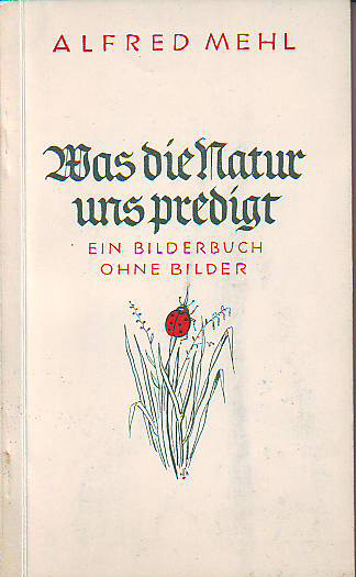 Mehl, Alfred:  Was die Natur uns predigt. Ein Bilderbuch ohne Bilder. 