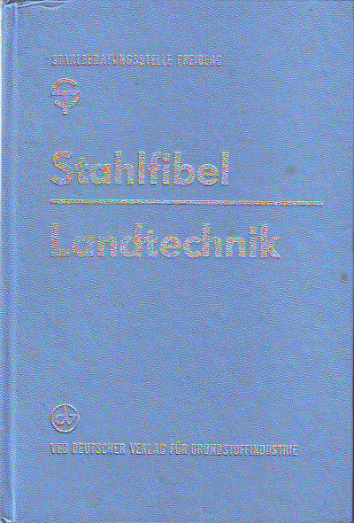 Fellcht, Kurt (Hrsg.):  Stahlfibel. Landtechnik. Stahlberatunsstelle Freiberg. Mit 138 Bildern und 20 Tabellen. 