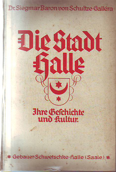 Baron von Schultze-Galléra, Siegmar:  Die Stadt Halle. Ihre Geschichte und Kultur. Nach neuen Forschungen dargestellt. Ein Buch für Haus u. Schule. 