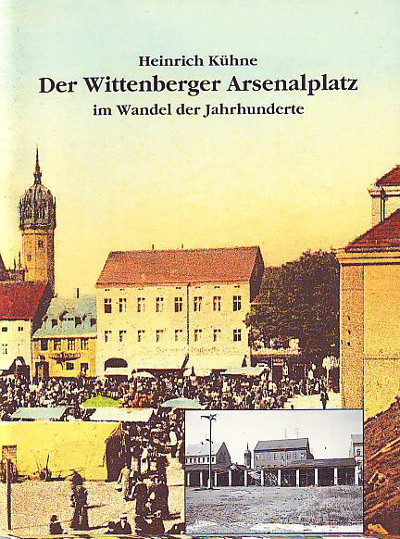 Kühne, Heinrich:  Der Wittenberger Arsenalplatz im Wandel der Jahrhunderte. 