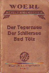 Woerls Reisebcher:   Illustrierter Fhrer. Der Tegernsee. Der Schliersee. Bad Tlz. Mit besonderer Bercksichtigung von Bad Wiesse, Bayrisch Zell und Ausflgen nach Bad Kreuth, Achsensee, Bad Heilbrunn, Kochel- und Walchensee. 