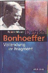 Mayer, Rainer:  Dietrich Bonhoeffer - Vollendung im Fragment. 