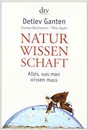 Ganten, Detlev, Thomas Deichmann und Thilo Spahl:  Naturwissenschaft : alles, was man wissen muss. ; Thomas Deichmann ; Thilo Spahl / dtv ; 34237 