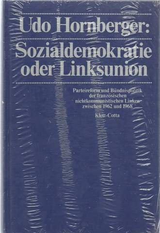 Hornberger, Udo  Sozialdemokratie oder Linksunion (Parteireform und Bündnispolitik der französischen nichtkommunistischen Linken zwischen 1962 u. 1968) 