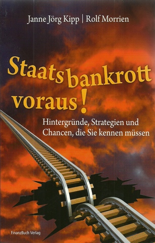 Kipp, Janne Jörg und Rolf Morrien  Staatsbankrott voraus! (Hintergründe, Strategien und Chancen, die Sie kennen müssen) 
