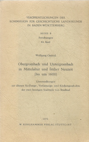 Ossfeld, Wolfgang  Obergrombach und Untergrombach in Mittelalter und früher Neuzeit (bis um 1600) (Untersuchungen zur älteren Siedlungs-, Verfassungs- und Kirchengeschichte der zwei heutigen Stadtteile von Bruchsal) 