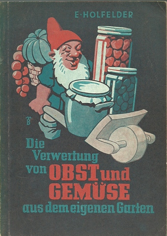 Holfelder, E.  Die Verwertung von Obst und Gemüse aus dem eigenen Garten (Ein Ratgeber für jeden Gartenbesitzer) 