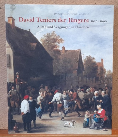 Teniers, David [Ill.] und Margret [Hrsg.] Klinge  David Teniers der Jüngere (1610 - 1690 ; Alltag und Vergnügen in Flandern ; Sonderausstellung des Landes Baden-Württemberg ; [anläßlich der Ausstellung "David Teniers der Jüngere 1610 - 1690. Alltag und Vergnügen in Flandern" in der Staatlichen Kunsthalle Karlsruhe vom 5. November 