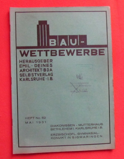 Deines, E. (Emil) Hg.  Bauwettbewerbe Heft 62, Mai 1931 (Diakonissen-Mutterhaus Bethlehem in Karlsruhe / Erzbischöfliches Gymnasial-Konvikt in Sigmaringen) 