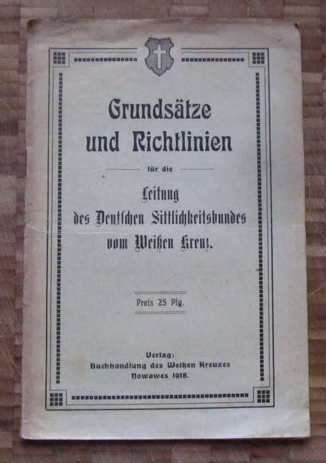 ohne Autor  Grundsätze und Richtlinien für die Leitung des Deutschen Sittlichkeitsbundes vom Weißen Kreuz 