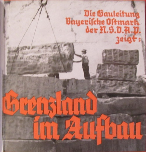 ohne Autor, (wohl Hans Schemm)  Die Gauleitung Bayerische Ostmark der N.S.D.A.P. (NSDAP) zeigt: Grenzland im Aufbau 