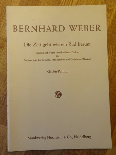 Weber, Bernhard  Die Zeit geht wie ein Rad herum (Kantate auf Worte verschiedener Dichter für Sopran- und Baritonsolo, Männerchor und Orchester (Klavier-Partitur) 