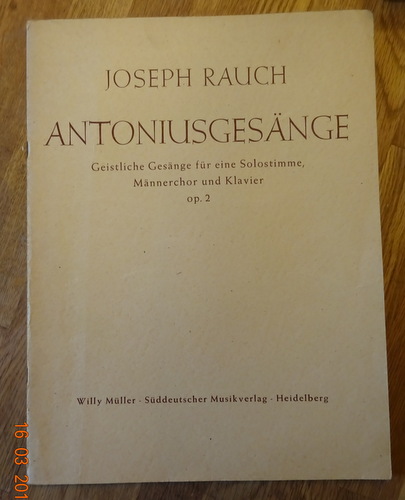 Rauch, Joseph  Antoniusgesänge (Geistliche Gesänge für eine Solostimme (Bariton), Männerchor und Klavier Op. 2) 