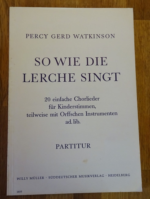 Watkinson, Percy Gerd  So wie die Lerche singt (20 einfache Chorlieder für Kinderstimmen, teilweise mit Orffschen Instrumenten ad.lib.; Partitur) 