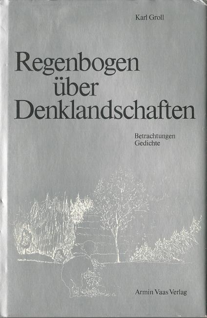 Groll, Karl  Regenbogen über Denklandschaften (Betrachtungen, Gedichte) 