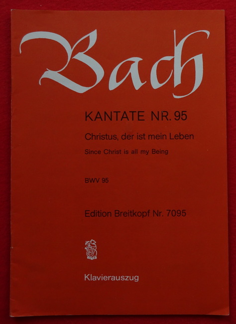Bach, Johann Sebastian  Werke: Kantate Nr. 95 (Christus, der ist mein Leben / Since Christ is all my Being) 