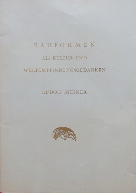 Steiner, Rudolf  Bauformen als Kultur- und Weltempfindungsgedanken (Worte Rudolf Steiners am 3. Jahrestag der Grundsteinlegung des ersten Goetheanum in Dornach am 20. Sept. 1916) 