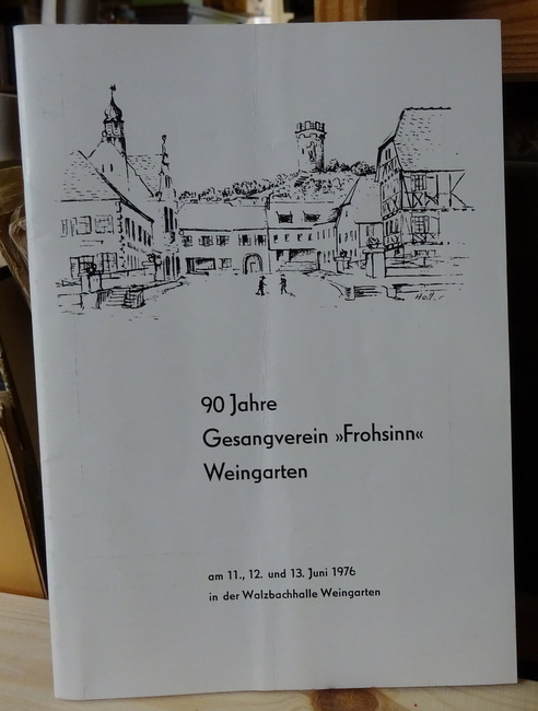 ohne Autor  90 Jahre Gesangverein "Frohsinn" Weingarten am 11., 12. und 13. Juni 1976 in der Walzbachhalle (Festschrift) 
