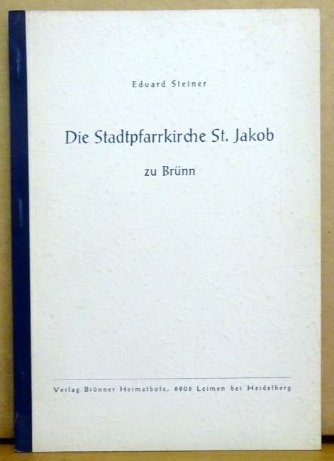 Steiner, Eduard  Die Stadtpfarrkirche St. Jakob zu Brünn 