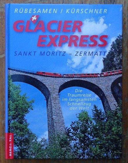 Hans E. Rübesamen & Iris Kürschner  Glacier Express  Sankt Moritz  - Zermatt (Die Traumreise im langsamsten Schnellzug der Welt) 