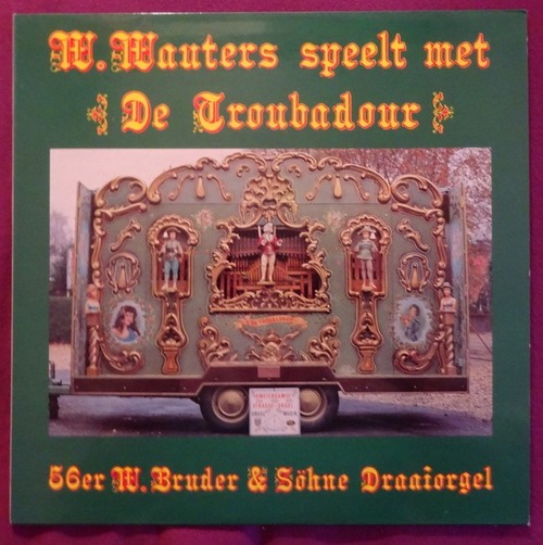 Wauters, W.  W. Wauters speelt met De Troubadour. 56er W. Bruder & Söhne Draaiorgel (LP 33 1/3Umin.) 