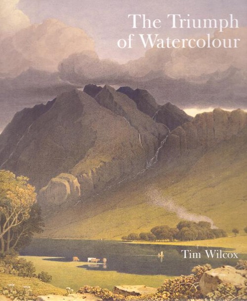 Wilcox, Timothy  The triumph of watercolour (The early years of the Royal Watercolour Society 1805-55) 