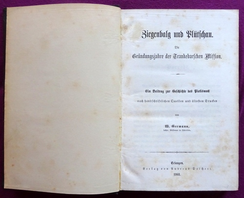 Germann, W. (Wilhelm)  Ziegenbalg und Plütschau - Die Gründungsjahre der Trankebarschen Mission (Ein Beitrag zur Geschichte des Pietismus nach handschriftlichen Quellen und älteren Drucken) 