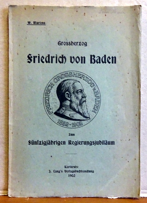 Martens, W.  Großherzog Friedrich von Baden (Eine Festgabe zur Erinnerung an das fünfzigjährige Regierungsjubiläum. 1852-1902) 