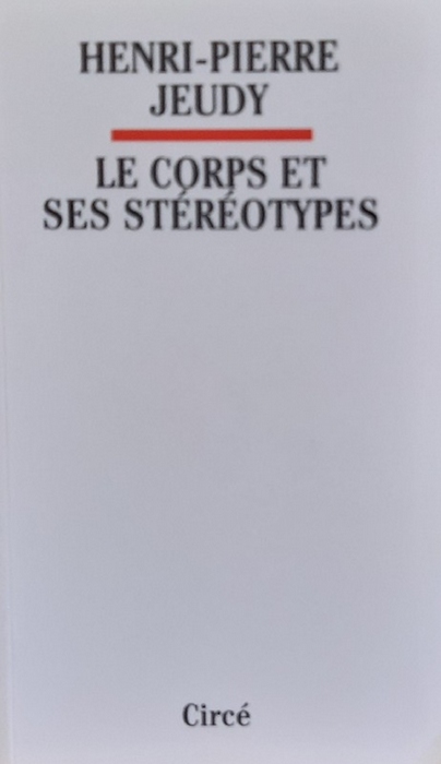 Jeudy, Henri-Pierre  Le Corps et ses Stereotypes 