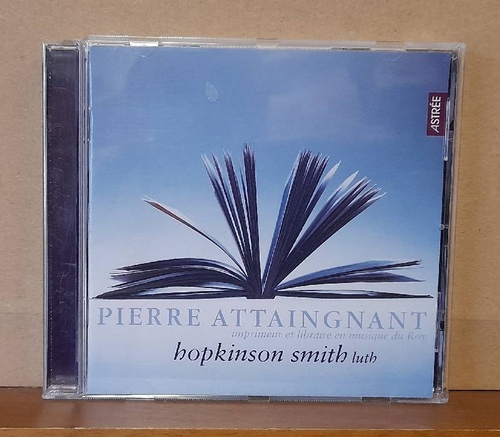 Smith, Hopkinson (Luth)  Pierre Attaingnant. Imprimeur et libraire en musique du Roy (Preludes, chansons & danses pour luth) 