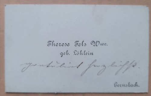 Fels, Therese Wwe.  Visitenkarte der Therese Fels Wwe. geb. Löhlein, Gernsbach (Aus der Familie der Brauerei Fels. Heinrich Fels stammte aus Gernsbach --- Ludwig Wilhelm Löhlein (* 17. März 1837 in Gernsbach; gest. 16. April 1892 in Karlsruhe) war Großherzoglich Badischer Regierungsrat, Gefängnisdirektor und Offizier sowie Schriftsteller) 