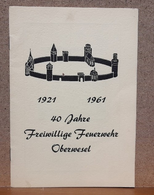 Castor, W. und J. Friedsam  Festschrift zum 40jährigen Bestehen 1921-1961 der Freiwilligen Feuerwehr der Stadt Oberwesel am Rhein am 12., 13. und 14. August 1961 