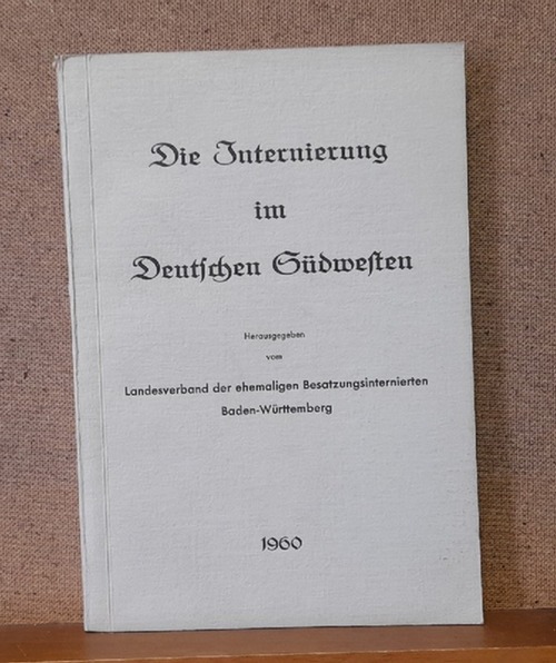 Gutmann, Wilhelm (Vorwort)  Die Internierung im Deutschen Südwesten (Herausgegeben vom Landesverband der ehemaligen Besatzungsinternierten Baden-Württemberg) 