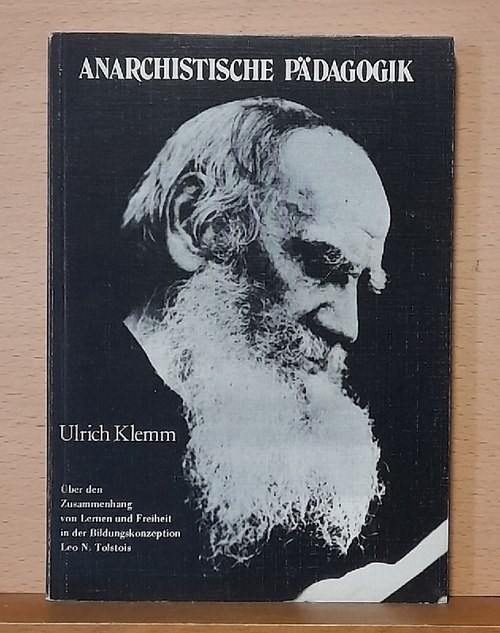Klemm, Ulrich  Anarchistische Pädagogik (Über den Zusammenhang von Lernen und Freiheit in der Bildungskonzeption Leo N. Tolstois) 