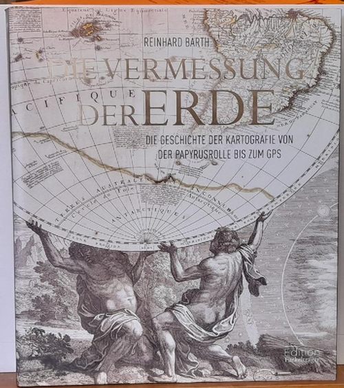 Barth, Reinhard  Die Vermessung der Erde (Die Geschichte der Kartografie von der Papyrusrolle bis zum GPS) 