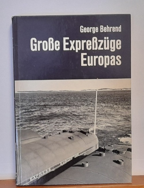 Behrend, George  Große Expreßzüge Europas (Die Geschichte der Wagon-Lits) 