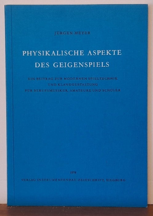 Meyer, Jürgen  Physikalische Aspekte des Geigenspiels (Ein Beitrag zur modernen Spieltechnik und Klanggestaltung für Berufsmusiker, Amateure und Schüler) 